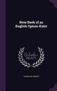 Note Book Of An English Opium-eater di Thomas De Quincey edito da Palala Press