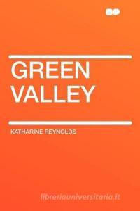 Green Valley di Katharine Reynolds edito da HardPress Publishing