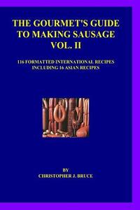 The Gourmet's Guide to Making Sausage Vol. II di Christopher J. Bruce edito da Createspace