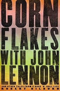 Corn Flakes with John Lennon: And Other Tales from a Rock 'n' Roll Life di Robert Hilburn edito da Rodale Press