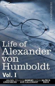 Life of Alexander Von Humboldt, Vol. I (in Two Volumes) di Julius Lowenberg, Robert Avlallemant, Alfred Dove edito da Cosimo Classics