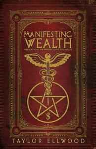 Manifesting Wealth: Practical Magic for Prosperity, Love, and Health di Taylor Ellwood edito da LIGHTNING SOURCE INC