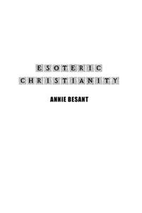Esoteric Christianity di Annie Besant edito da Independent Publisher