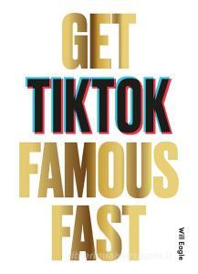 Get TikTok Famous Fast di Will Eagle edito da Laurence King Verlag GmbH