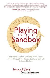 Playing in the Sandbox: A Leader's Guide to Moving Their Team Through the Good, Bad and Ugly of Cubicle Nation di Tammy J. Bond edito da Creative Force Press