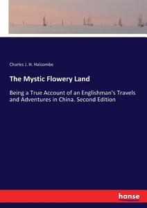 The Mystic Flowery Land di Charles J. H. Halcombe edito da hansebooks