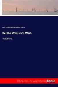 Bertha Weisser's Wish di Mary L. Bissell, German Americana Lantz Collection edito da hansebooks