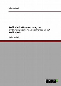 Urolithiasis - Untersuchung des Ernährungsverhaltens bei Personen mit Urolithiasis di Johann Grassl edito da GRIN Publishing
