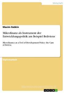 Mikrofinanz als Instrument der Entwicklungspolitik am Beispiel Boliviens di Maxim Rabkin edito da GRIN Publishing