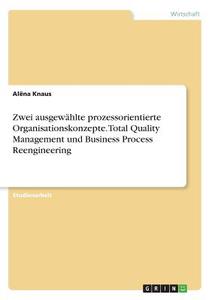 Zwei ausgewählte prozessorientierte Organisationskonzepte. Total Quality Management und Business Process Reengineering di Alëna Knaus edito da GRIN Verlag