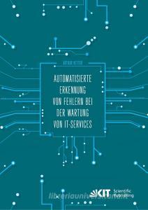 Automatisierte Erkennung von Fehlern bei der Wartung von IT-Services di Arthur Vetter edito da Karlsruher Institut für Technologie