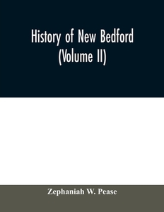 History of New Bedford (Volume II) di Zephaniah W. Pease edito da Alpha Editions