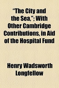"the City And The Sea," di Helen Leah Reed, Henry Wadsworth Longfellow edito da General Books Llc