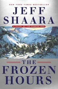 The Frozen Hours: A Novel of the Korean War di Jeff Shaara edito da BALLANTINE BOOKS