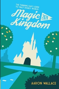 The Thinking Fan's Guide to Walt Disney World: Magic Kingdom 2020 di Aaron Wallace edito da LIGHTNING SOURCE INC
