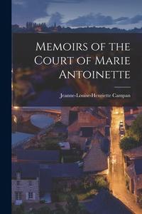 Memoirs of the Court of Marie Antoinette di Jeanne-Louise-Henriette Campan edito da LEGARE STREET PR