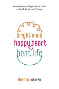 Bright Mind, Happy Heart, Best Life di Deanna LoTerzo edito da FriesenPress