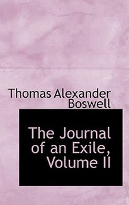 The Journal Of An Exile, Volume Ii di Thomas Alexander Boswell edito da Bibliolife