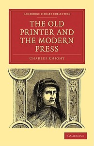 The Old Printer and the Modern Press di Charles Knight edito da Cambridge University Press