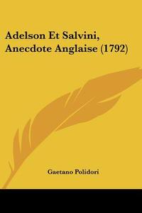 Adelson Et Salvini, Anecdote Anglaise (1792) di Gaetano Polidori edito da Kessinger Publishing