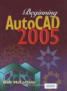 Beginning AutoCAD 2005 di Bob McFarlane edito da Taylor & Francis Ltd