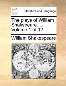 The Plays Of William Shakspeare. ... Volume 1 Of 12 di William Shakespeare edito da Gale Ecco, Print Editions