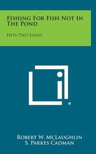 Fishing for Fish Not in the Pond: Fifty-Two Essays di Robert W. McLaughlin edito da Literary Licensing, LLC