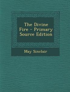 Divine Fire di May Sinclair edito da Nabu Press
