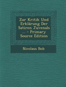 Zur Kritik Und Erklarung Der Satiren Juvenals ... di Nicolaus Bob edito da Nabu Press