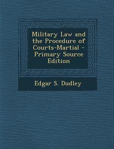 Military Law and the Procedure of Courts-Martial di Edgar S. Dudley edito da Nabu Press