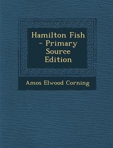 Hamilton Fish di Amos Elwood Corning edito da Nabu Press