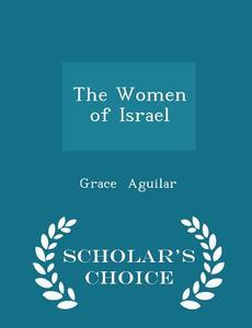 The Women Of Israel - Scholar's Choice Edition di Grace Aguilar edito da Scholar's Choice