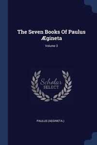 The Seven Books Of Paulus Gineta; Volum di PAULUS AEGINETA. edito da Lightning Source Uk Ltd