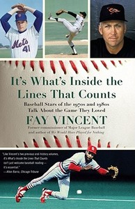 It's What's Inside the Lines That Counts: Baseball Stars of the 1970s and 1980s Talk about the Game They Loved di Fay Vincent edito da Simon & Schuster