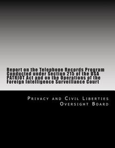 Report on the Telephone Records Program Conducted Under Section 215 of the USA Patriot ACT and on the Operations of the Foreign Intelligence Surveilla di Privacy and Civil Liberties Oversight Bo edito da Createspace