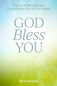 God Bless You: Prayers of Blessing and Consecration for All Occasions di Nick Fawcett edito da AUGSBURG FORTRESS PUBL