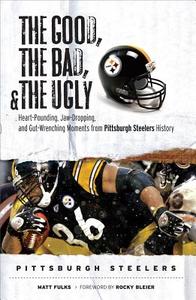 The Good, The Bad, & The Ugly: Pittsburgh Steelers di Matt Fulks edito da Triumph Books (il)