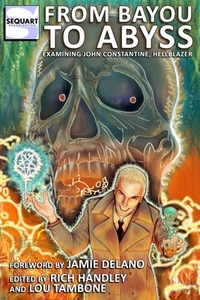 From Bayou to Abyss: Examining John Constantine, Hellblazer di Lou Tambone, Jamie Delano, Nancy A. Collins edito da SEQUART RES & LITERACY ORGN