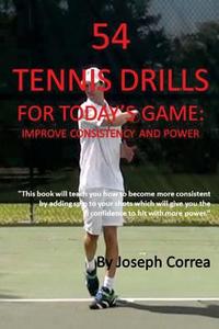 54 Tennis Drills for Today's Game: Improve Consistency and Power di Joseph Correa edito da Createspace Independent Publishing Platform