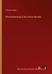 Mountaineering in the Sierra Nevada di Clarence King edito da Outlook Verlag