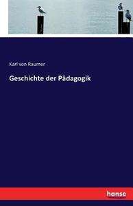 Geschichte der Pädagogik di Karl Von Raumer edito da hansebooks