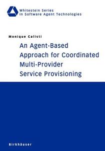 An Agent-Based Approach for Coordinated Multi-Provider Service Provisioning di Monique Calisti edito da Birkhäuser Basel