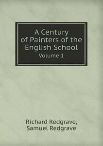 A Century Of Painters Of The English School Volume 1 di Richard Redgrave, Samuel Redgrave edito da Book On Demand Ltd.