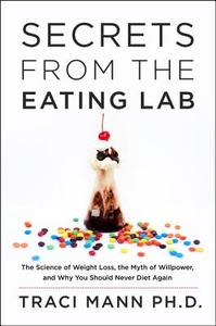 Secrets from the Eating Lab: The Science of Weight Loss, the Myth of Willpower, and Why You Should Never Diet Again di Traci Phd Mann edito da Harper Wave