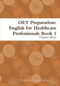 Oet Preparation: English for Healthcare Professionals Book 1 di Virginia Allum edito da LULU PR