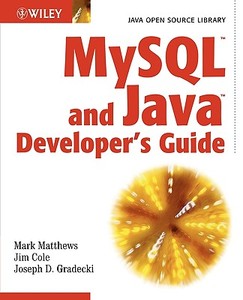 MySQL and Java Developer's Guide di Mark Matthews, Joseph D. Gradecki, Jim Cole edito da John Wiley & Sons