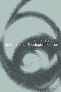 The Critique of Theological Reason di Mackey James P., James P. Mackey edito da Cambridge University Press