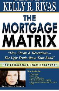 The Mortgage Matrix: Lies, Cheats & Deceptions...the Ugly Truth about Your Bank di Kelly Rivas edito da Mortgage Matrix