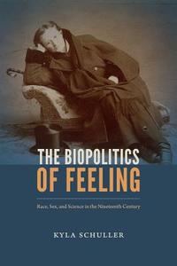 The Biopolitics of Feeling di Kyla Schuller edito da Duke University Press Books