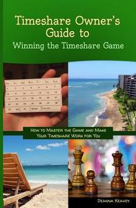 Timeshare Owner's Guide to Winning the Timeshare Game di Deanna Keahey edito da B&d Success Publishing